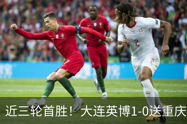 近三轮首胜！大连英博1-0送重庆八轮不胜 吕焯毅一条龙破门制胜